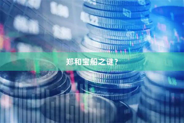 郑和宝船之谜？