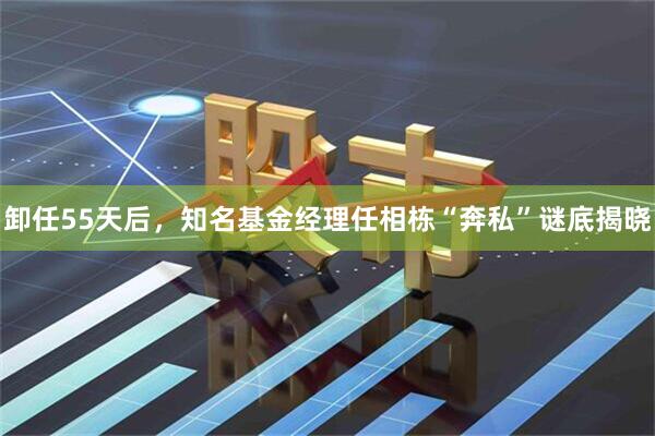 卸任55天后，知名基金经理任相栋“奔私”谜底揭晓