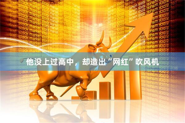 他没上过高中，却造出“网红”吹风机