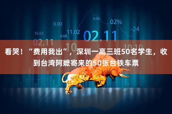 看哭！“费用我出”，深圳一高三班50名学生，收到台湾阿嬷寄来的50张台铁车票